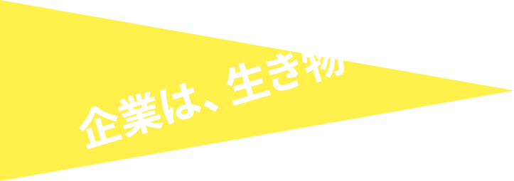 企業は、生き物です。