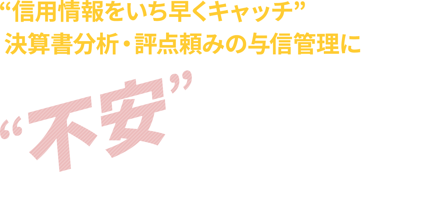 “信用情報をいち早くキャッチ”決算書分析・評点頼みの与信管理に“不安”を感じていませんか？